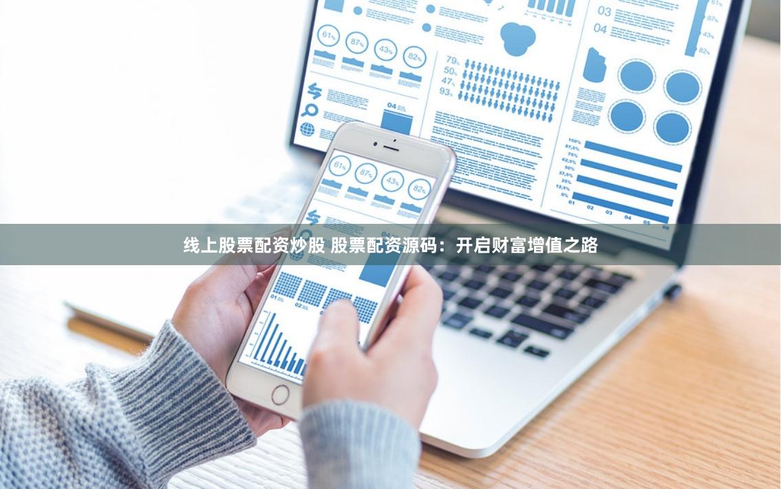 线上股票配资炒股 股票配资源码：开启财富增值之路