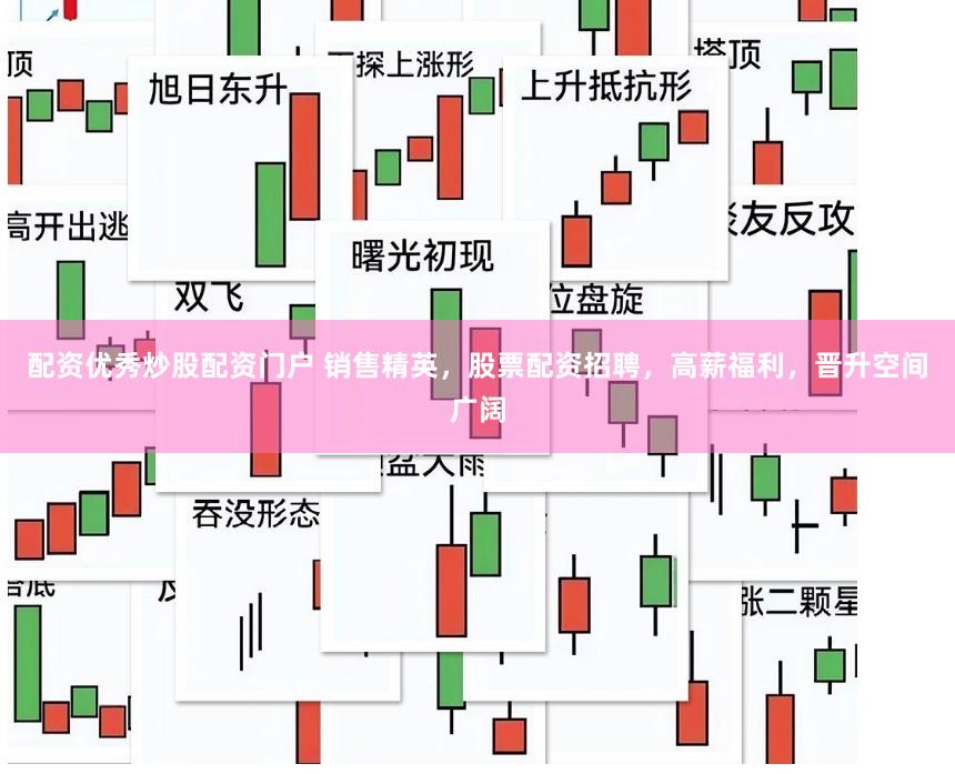 配资优秀炒股配资门户 销售精英，股票配资招聘，高薪福利，晋升空间广阔